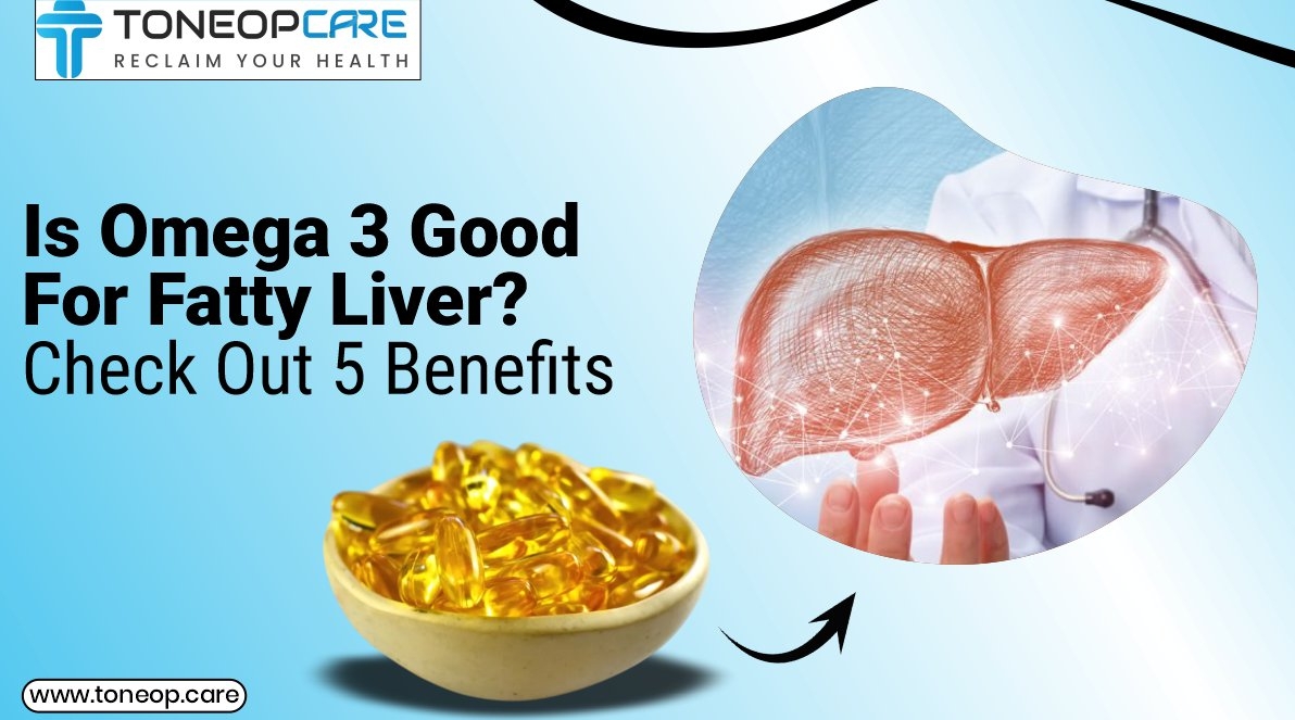 Is Omega 3 Good For Fatty Liver? Check 5 Benefits